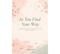 As You Find Your Way: Gentle Affirmations to Support Your Mind, Heart, and Growth