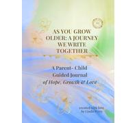 AS YOU GROW OLDER: A JOURNEY WE WRITE TOGETHER: A Guided Reflection Journal for Parents and Children to Dream, Reflect, and Grow Together (Whispered Memories™ Memory Series)