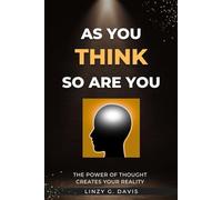AS YOU THINK SO ARE YOU: THE POWER OF THOUGHT CREATES YOUR REALITY (AS YOU THINK SO ARE YOU - FIRST EDITION)