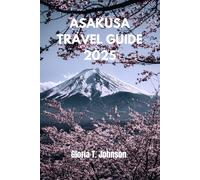 ASAKUSA TRAVEL GUIDE 2025: Your Ultimate Companion to Exploring Tradition, Culture, and Hidden Gems in Tokyo's Historic Heart (Glorious Travellers)