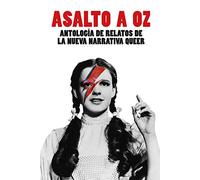 Asalto A Oz: Antologia De Relatos De La Nueva Narrativa Queer