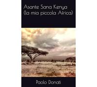 Asante sana Kenya (la mia piccola Africa): Racconti di un bambino innamorato dell'Africa