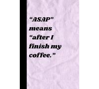 ASAP means “after I finish my coffee.”: A 6×9 lined journal with 60 sarcastic “ASAP” definitions to survive your workday