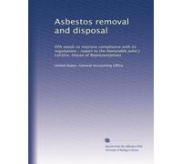 Asbestos removal and disposal: EPA needs to improve compliance with its regulations : report to the Honorable John J. LaFalce, House of Representatives