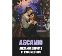 Ascanio: Édition Intégrale: Tome 1 & 2 de Alexandre Dumas et Paul Meurice avec biographie des auteurs