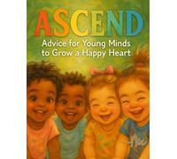 Ascend: Advice for Young Minds to Grow a Happy Heart (Ascend Series)