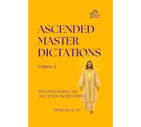 Ascended Master Dictations: Volume 1: Received During the 2022 Seven Sacred Weeks: 2