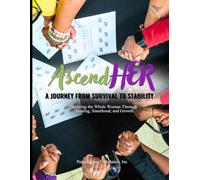 AscendHER: A Journey From Survival to Stability: Securing the Whole Woman Through Healing, Sisterhood, and Growth