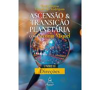 Ascensão e Transição Planetária com Arcanjo Miguel - Direções - Livro 3