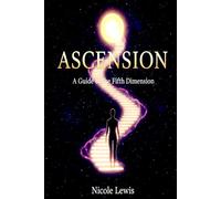 Ascension: A Guide to the Fifth Dimension (The Great Awakening: A Journey to 5D)