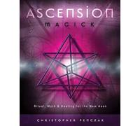 Ascension Magick: Ritual, Myth & Healing for the New Aeon: Ritual, Myth and Healing for the New Aeon [Idioma Inglés]