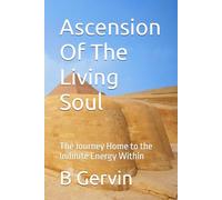 Ascension Of The Living Soul: The Journey Home to the Inifinite Energy Within