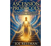 ASCENSION PROTOCOLS: The Path of Transfiguration, Union, and the Eternal Body