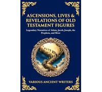 Ascensions, Lives & Revelations of Old Testament Figures: Legendary Narratives of Adam, Jacob, Joseph, the Prophets, and More