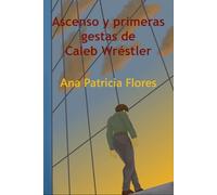 Ascenso y primeras gestas de Caleb Wréstler: Novela