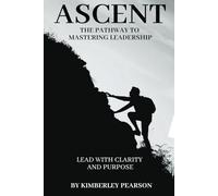 Ascent: The Pathway to Mastering Leadership