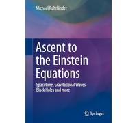 Ascent to the Einstein Equations: Spacetime, Gravitational Waves, Black Holes and more
