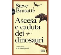 Ascesa e caduta dei dinosauri. La vera storia di un mondo perduto (Biblioteca Utet)