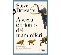 Ascesa e trionfo dei mammiferi. Dal tramonto del regno dei dinosauri fino a noi (Biblioteca Utet)