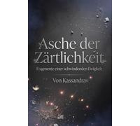 Asche der Zärtlichkeit: Gedichte über Sehnsucht, Schmerz und verlorene Liebe (Die Schatten-Bibliothek)