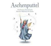 Aschenputtel - Wunderschön illustriertes Märchen-Bilderbuch für Kinder: Klassische europäische Aschenputtel-Geschichte mit atemberaubenden ... Happy End: 1 (Zauberhafte Märchenwelt)