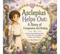 Asclepius Helps Out: A Story of Compassion and Healing: A Gentle Greek Mythology Story for Kids About Compassion, Healing, and Kindness: 5 (Legends of Olympus)