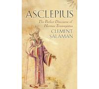 Asclepius: The Perfect Discourse of Hermes Trismegistus