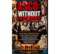 ASCO: WITHOUT PERMISSION: Patssi Valdez, Willie Herrón III, Gronk, and Harry Gamboa Jr.: The Visionary Artists of ASCO Who Challenged Hollywood, ... and Redefined Chicano Cultural Expression