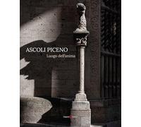 Ascoli Piceno. Luogo dell'anima. Ediz. italiana e inglese