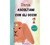 Ascoltami con gli occhi - Jana: Raccolta di racconti sull'autostima e sul coraggio di credere in se stessi