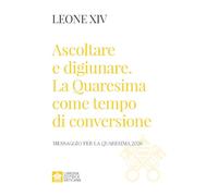 Ascoltare e digiunare. La Quaresima come tempo di conversione. Messaggio per la Quaresima 2026
