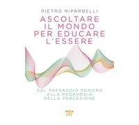 Ascoltare il mondo per educare l’essere. Dal paesaggio sonoro alla pedagogia della percezione (Life)