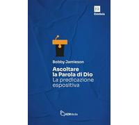 Ascoltare la Parola di Dio. La predicazione espositiva (Ekklesia)