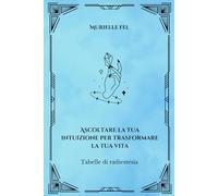 Ascoltare la tua intuizione per trasformare la tua vita: Tabelle di radiestesia