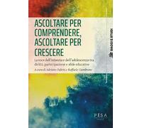 Ascoltare per comprendere, ascoltare per crescere. La voce dell’infanzia e dell'adolescenza tra diritti, partecipazione e sfide educative (Saggi e studi)