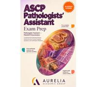 ASCP PATHOLOGISTS' ASSISTANT EXAM PREP: Comprehensive Pathology Review, Clinical Decision Practice, Applied Questions, and Certification Readiness