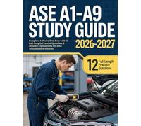 ASE A1-A9 Study Guide 2026-2027: Complete A-Series Test Prep with 12 Full-Length Practice Questions & Detailed Explanations for Auto Technicians & Students