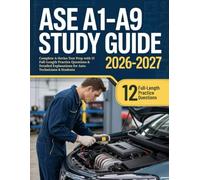 ASE A1-A9 Study Guide 2026-2027: Complete A-Series Test Prep with 12 Full-Length Practice Questions & Detailed Explanations for Auto Technicians & Students
