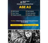 ASE A2 Automatic Transmission Exam Practice Test & Prep : 170 Questions and Answers with Explanations: Master Automatic Transmission Diagnosis and ... Realistic Questions and Detailed Explanations