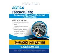 ASE A4 Practice Test: Practical Exam Review with 200 Practice Questions, 4 Full-Length Mock Tests, Clear Answer Explanations, and Study Tips for ASE A4 Suspension and Steering