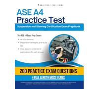 ASE A4 Practice Test: Prepare for the ASE A4 Suspension and Steering Exam with 200 Realistic Practice Questions, 4 Mock Tests, and Clear Answer Explanations to Help You Pass with Confidence