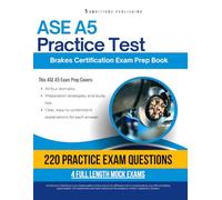 ASE A5 Practice Test: Your ASE A5 Brakes Exam Prep With 220 Questions, 4 Full-Length Mock Exams, and Easy-to-Follow Answer Explanations for First-Time Success