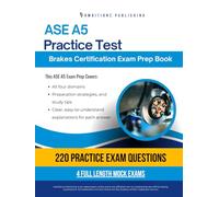 ASE A5 Practice Test: Your ASE A5 Brakes Exam Prep With 220 Questions, 4 Full-Length Mock Exams, and Easy-to-Follow Answer Explanations for First-Time Success