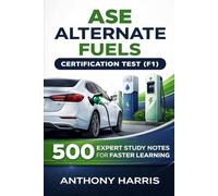 ASE Alternate Fuels Certification Test (F1): 500 Expert Study Notes For Faster Learning