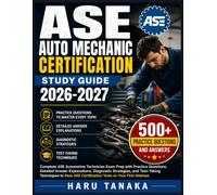 ASE AUTO MECHANIC CERTIFICATION STUDY GUIDE 2026-2027: Complete ASE Automotive Technician Exam Prep with Practice Questions, Detailed Answer ... ASE Certification Tests on Your First Atte