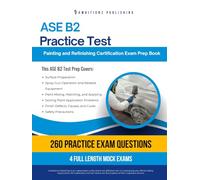 ASE B2 Practice Test: Master the ASE B2 Painting and Refinishing Exam with 260 Realistic Practice Questions, 4 Mock Tests, and Clear Answer Explanations to Boost Your Certification Success