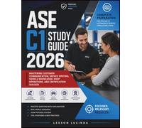 ASE C1 STUDY GUIDE 2026: MASTERING CUSTOMER COMMUNICATION, SERVICE WRITING, VEHICLE KNOWLEDGE, SHOP OPERATIONS, AND CERTIFICATION SUCCESS