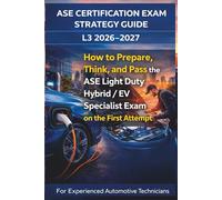 ASE Certification Exam Strategy Guide L3 2026-2027: How to Prepare, Think, and Pass the ASE Light Duty Hybrid / EV Specialist Exam on the First Attempt (ASE Exam Strategy Series)