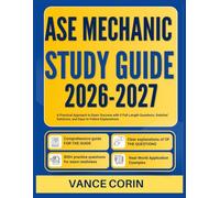 ASE MECHANIC STUDY GUIDE 2026-2027: A Practical Approach to Exam Success with 9 Full-Length Questions, Detailed Solutions, and Easy-to-Follow Explanations