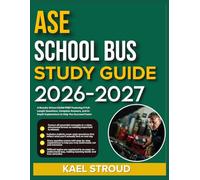 ASE SCHOOL BUS STUDY GUIDE 2026-2027: A Results-Driven Exam Prep Featuring 9 Full-Length Questions, Complete Answers, And In-Depth Explanations To Help You Succeed Faster